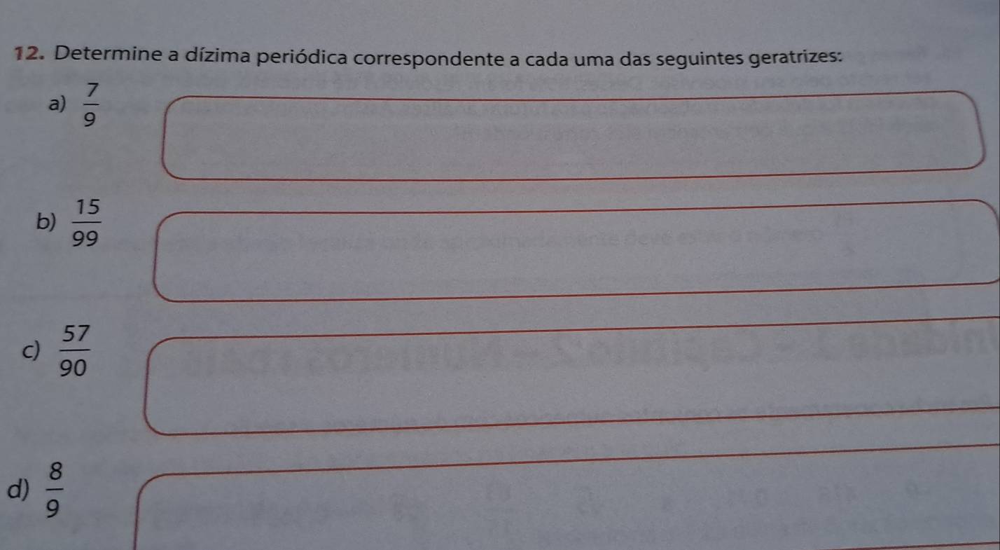 Determine a dízima periódica correspondente a cada uma das seguintes geratrizes: 
a)  7/9 
b)  15/99 
c)  57/90 
d)  8/9 