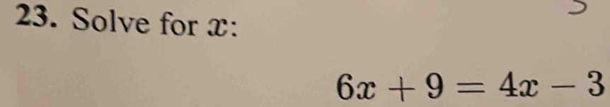 Solve for x :
6x+9=4x-3