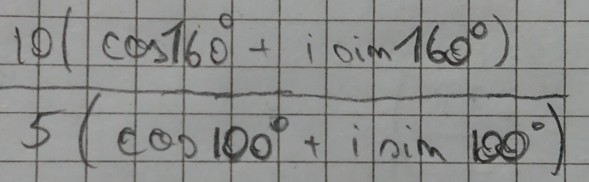  (10(cos 160°+1sin 160°))/5(cos 100°+1sin 100°) 