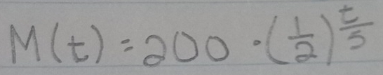 M(t)=200· ( 1/2 )^ t/5 