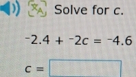 Solve for c.

-2.4+-4+^-2c=^-4
c=□