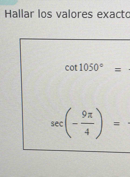 Hallar los valores exacto
cot 1050°=
sec (- 9π /4 )=