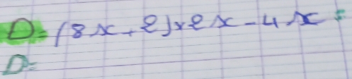 D=(8x+2)* 2x-4x=
D=