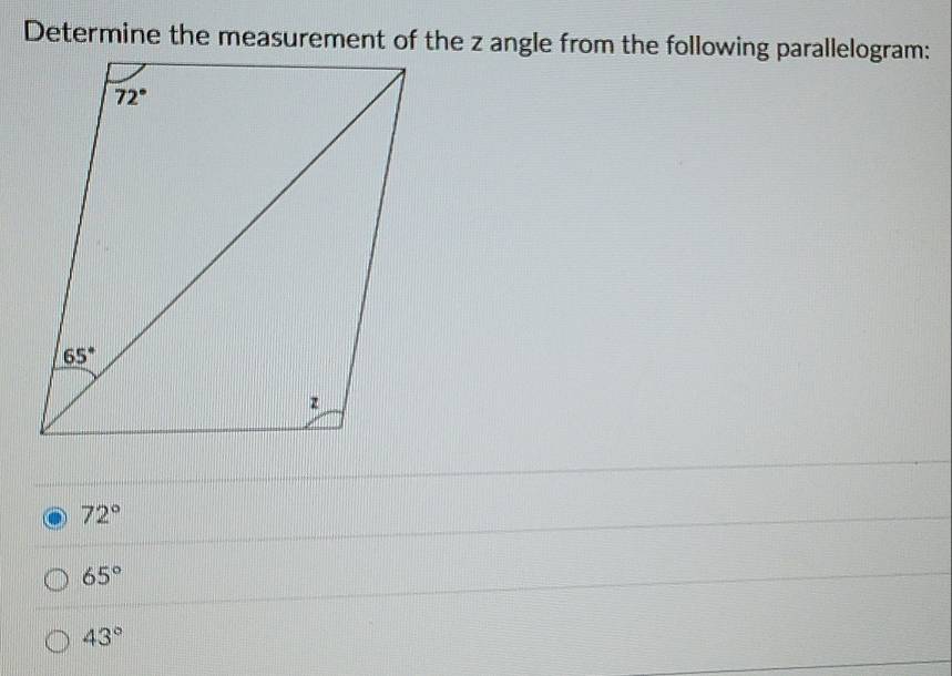 Determine the measurement of the z angle from the following parallelogram:
72°
65°
43°