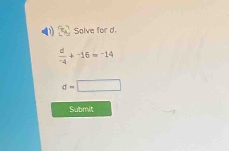 Solve for d.
 d/-4 +^-16=^-14
d=□
Submit