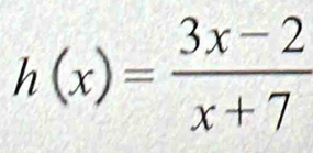 h(x)= (3x-2)/x+7 