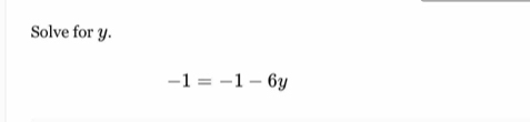 Solve for y.
-1=-1-6y