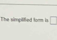 The simplified form is □