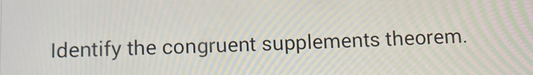 Identify the congruent supplements theorem.