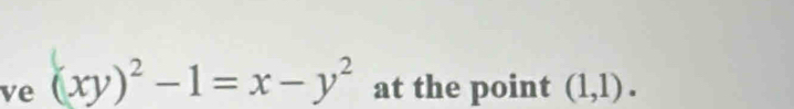 ve (xy)^2-1=x-y^2 at the point (1,1).