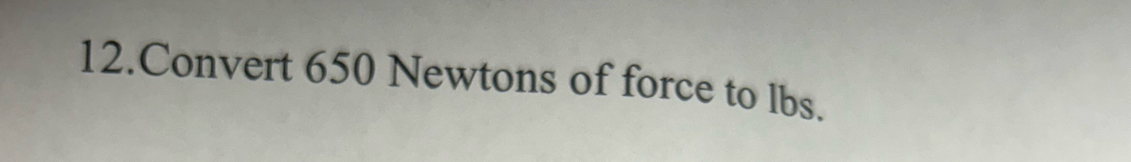 Convert 650 Newtons of force to lbs.