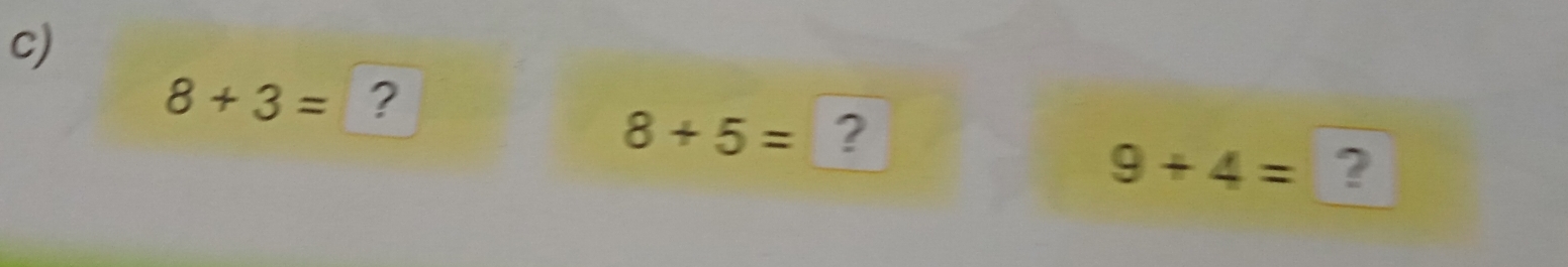 8+3= ?
8+5= ?
9+4= ?