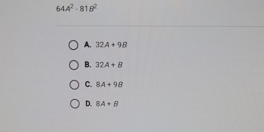 64A^2-81B^2
A. 32A+9B
B. 32A+B
c. 8A+9B
D. 8A+B