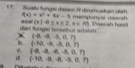 Suatu fungsi dalam R dirumuskan oleh
f(x)=x^2+4x-5 mempunyai daerah
asal  x|-6≤ x≤ 2,x∈ R Daerah hasil
dari fungsi tersebut adalah ....
 -9,-8,-5,0,7
D.  -10,-9,-5,0,7
c.  -9,-8,-6,-5,0,7
d.  -10,-9,-8,-5,0,7