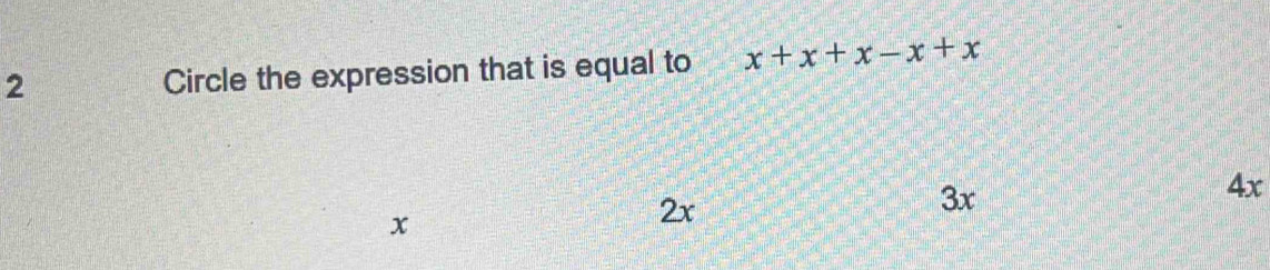 Circle the expression that is equal to x+x+x-x+x
x
2x
3x
4x