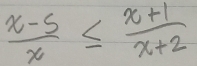  (x-5)/x ≤  (x+1)/x+2 