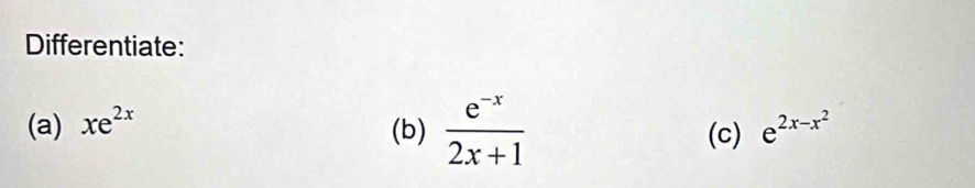 Differentiate:
(a) xe^(2x) (b)  (e^(-x))/2x+1  (c) e^(2x-x^2)