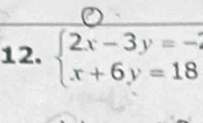 beginarrayl 2x-3y=- x+6y=18endarray.