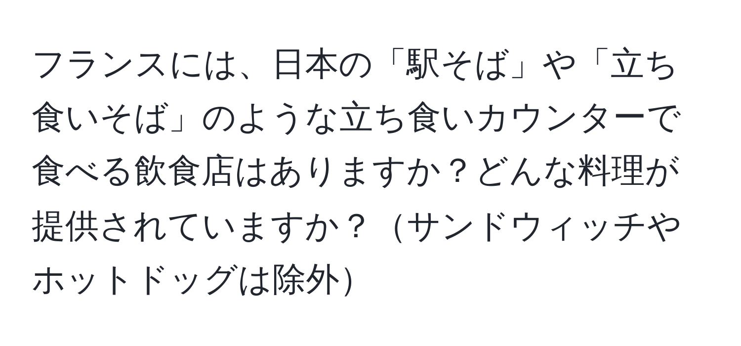 フランスには、日本の「駅そば」や「立ち食いそば」のような立ち食いカウンターで食べる飲食店はありますか？どんな料理が提供されていますか？サンドウィッチやホットドッグは除外