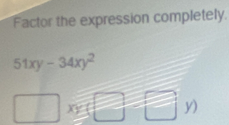 Factor the expression completely.
51xy-34xy^2
X
y)