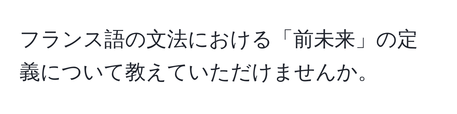 フランス語の文法における「前未来」の定義について教えていただけませんか。