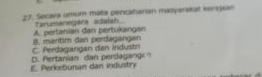 Secara umum mata pencaharian mazyerakat kerigan
Tarumanegara adalah
C. Perdagangan dan industr 8. mantim dan perdagangan A. pertanian dan pertukangan
E. Perkebunan dan industry D. Pertanian dan perdagang