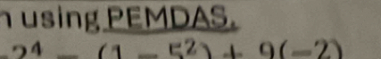 using PEMDAS.
24_ (1-5^2)+9(-2)