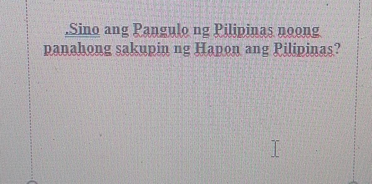 .Sino ang Pangulo ng Pilipinas noong 
panahong sakupin ng Hapon ang Pilipinas?