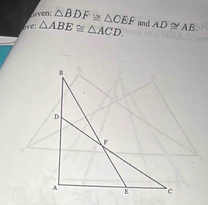 Given; △ BDF≌ △ CEF
ove: △ ABE≌ △ ACD. and AD≌ AE.