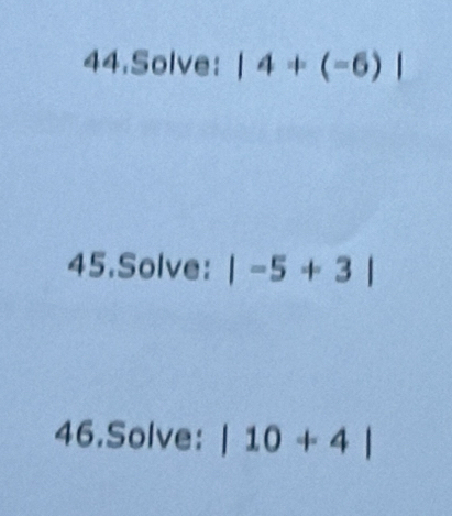 Solve: |4+(-6)|
45.Solve: |-5+3|
46.Solve: |10+4|