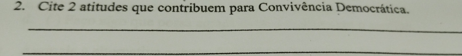 Cite 2 atitudes que contribuem para Convivência Democrática. 
_ 
_