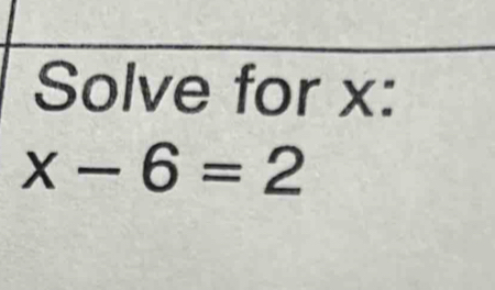 Solve for x :
x-6=2