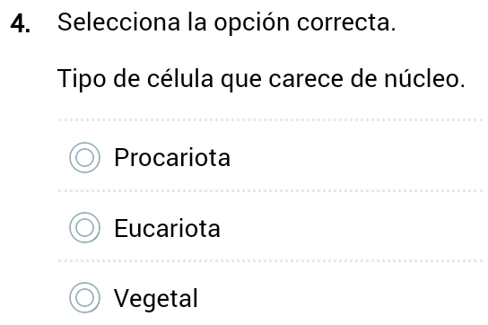 Selecciona la opción correcta.
Tipo de célula que carece de núcleo.
Procariota
Eucariota
Vegetal