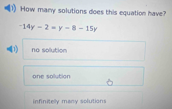 How many solutions does this equation have?
-14y-2=y-8-15y
no solution
one solution
infinitely many solutions