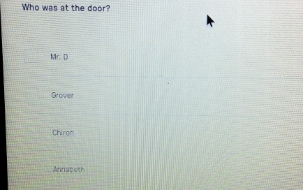 Who was at the door?
Mr. D
Grover
Chiron
Annabeth