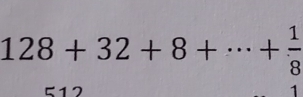 128+32+8+·s + 1/8 
512
1