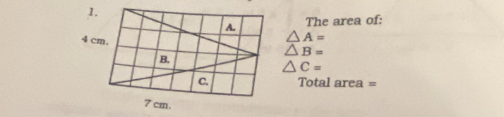 The area of:
4 cm.
△ A=
△ B=
B.
△ C=
C. Total area =
7 cm.