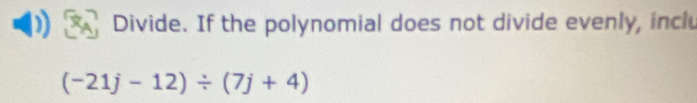 Divide. If the polynomial does not divide evenly, incl
(-21j-12)/ (7j+4)