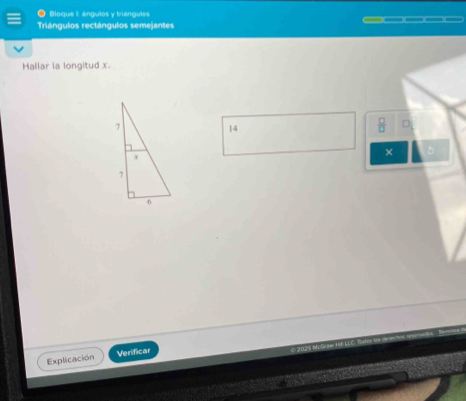 ● Bloque 1 ángulos y triángulos 
Triángulos rectángulos semejantes _ , ( _ — ( 
Hallar la longitud x.
14
 □ /□  
× 
Explicación Verificar