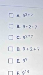 A. 9^(2+7)
B. 9· 2· 7
C. 9^(2· 7)
D. 9+2+7
E. 9^9
E 9^(14)