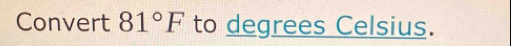 Convert 81°F to degrees Celsius.