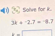 Solve for k.
3k+^-2.7=^-8.7
k=□