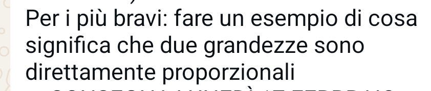 Per i più bravi: fare un esempio di cosa 
significa che due grandezze sono 
direttamente proporzionali