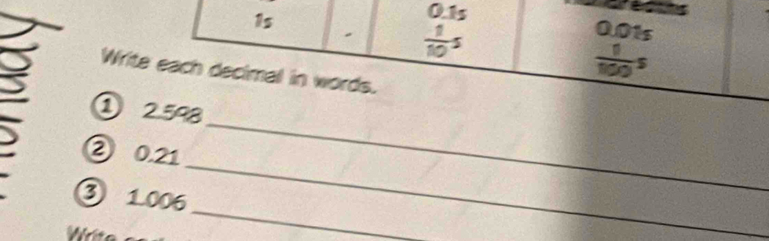 crecces
1s
0.1s 0.01s
 1/10 s
Write each decimal in words.
 1/100 s
① 2.598
_
) ② 0.21 _
_
③ 1.006