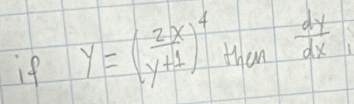 if y=( 2x/y+1 )^4 then  dy/dx 