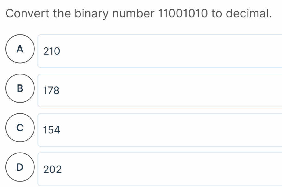 Convert the binary number 11001010 to decimal.
A 210
B  178
C ) 154
D) 202