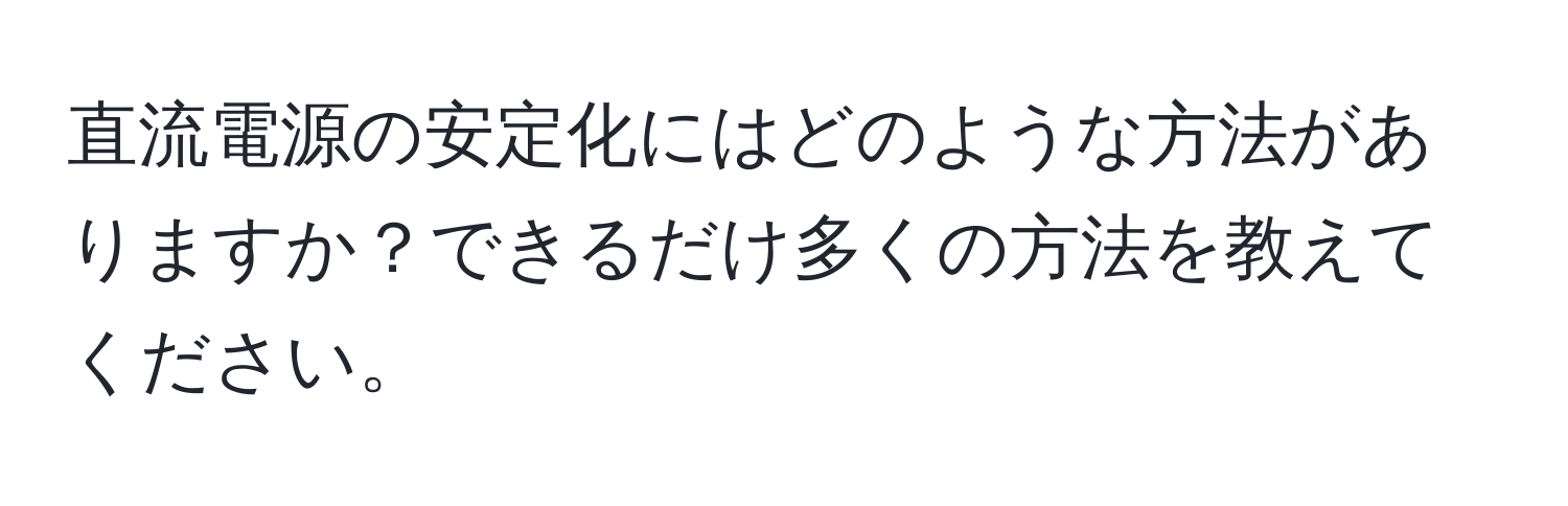 直流電源の安定化にはどのような方法がありますか？できるだけ多くの方法を教えてください。