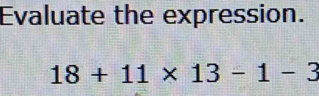 Evaluate the expression.
18+11* 13-1-3