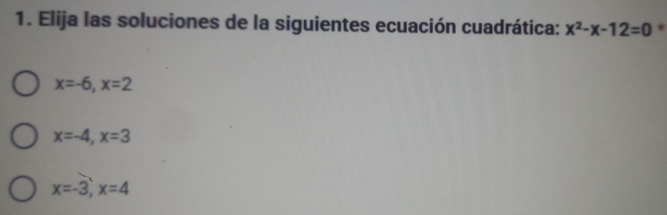 Elija las soluciones de la siguientes ecuación cuadrática: x^2-x-12=0 *
x=-6, x=2
x=-4, x=3
x=-3, x=4