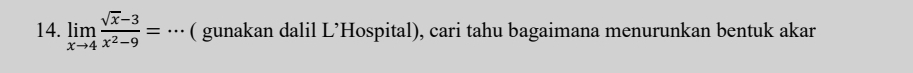 limlimits _xto 4 (sqrt(x)-3)/x^2-9 =·s ( gunakan dalil L’Hospital), cari tahu bagaimana menurunkan bentuk akar